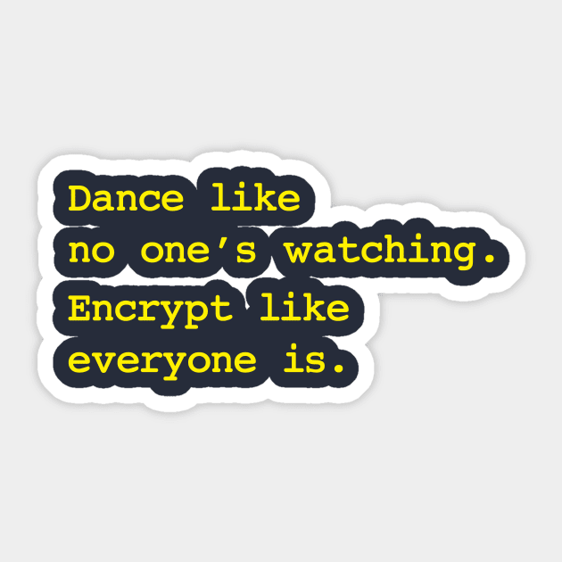 Dance Like No One's Watching Encrypt Like Everyone Is Sticker by dumbshirts